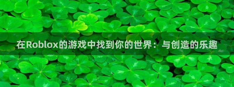 V8娱乐注册：在Roblox的游戏中找到你的世界：与创造的乐