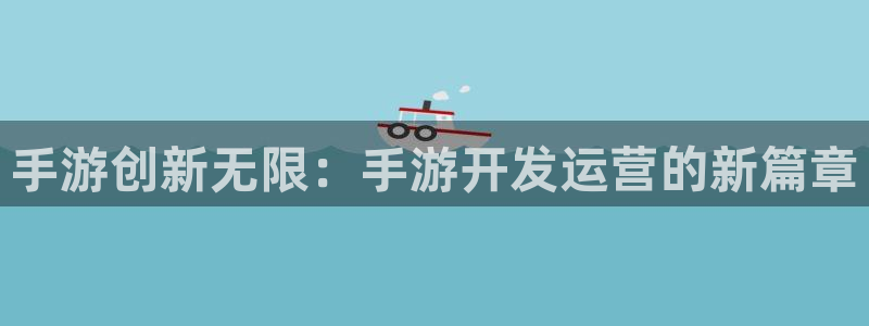 V8娱乐网：手游创新无限：手游开发运营的新篇章
