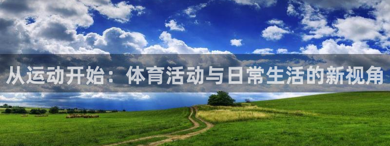 熊猫体育app官方下载最新版：从运动开始：体育活动与日常生活的新视角